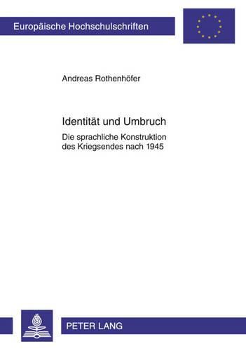Cover image for Identitaet Und Umbruch: Die Sprachliche Konstruktion Des Kriegsendes Nach 1945. Zur Grammatik Und Semantik Emotiver Ereignisbezeichnungen Im Politischen Diskurs