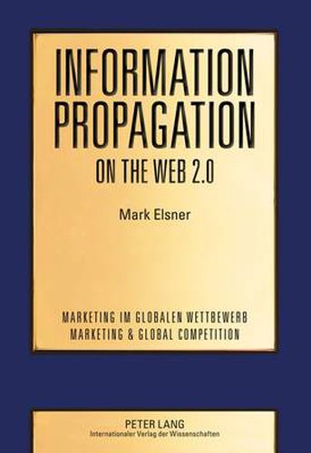 Cover image for Information Propagation on the Web 2.0: Two Essays on the Propagation of User-Generated Content and How It Is Affected by Social Networks