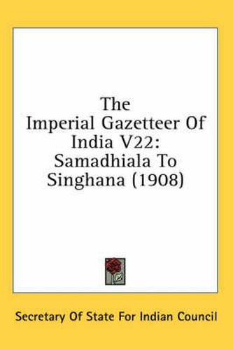 Cover image for The Imperial Gazetteer of India V22: Samadhiala to Singhana (1908)