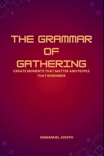 Cover image for The Grammar of Gathering, Create Moments That Matter and People That Remember