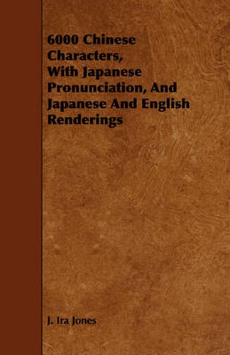 6000 Chinese Characters, with Japanese Pronunciation, and Japanese and English Renderings