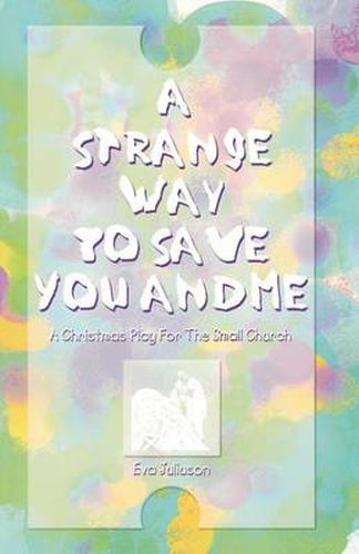 Cover image for A Strange Way To Save You And Me: A Christmas Play For The Small Church