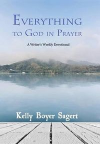 Cover image for Everything to God in Prayer: A Writer's Weekly Devotional