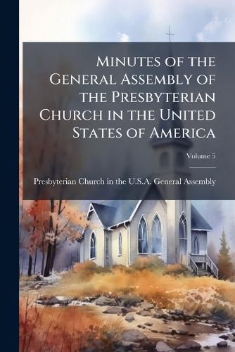 Cover image for Minutes of the General Assembly of the Presbyterian Church in the United States of America, Volume 5