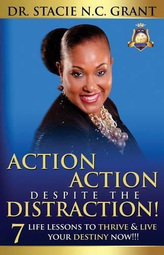 Cover image for Action Action Despite the Distraction: 7 Life Lessons to Thrive & Live Your Destiny Now!!!