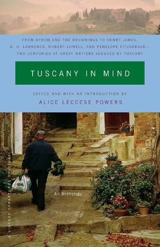 Cover image for Tuscany in Mind: From Byron and the Brownings to Henry James, D. H. Lawrence, Robert Lowell, and Penelope Fitzgerald--Two Centuries of Great Writers Seduced by Tuscany