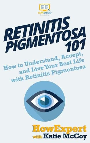 Retinitis Pigmentosa 101: How to Understand, Accept, and Live Your Best Life with Retinitis Pigmentosa