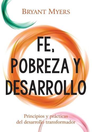 Cover image for Fe, Pobreza y Desarrollo: Principios y Practicas del Desarrollo Transformador