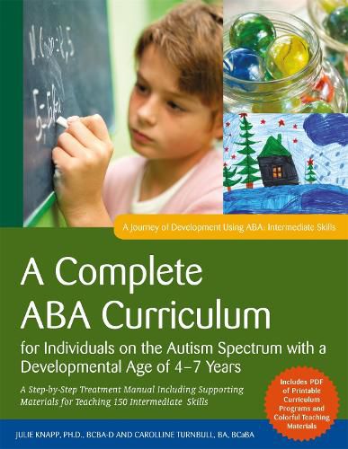 Cover image for A Complete ABA Curriculum for Individuals on the Autism Spectrum with a Developmental Age of 4-7 Years: A Step-by-Step Treatment Manual Including Supporting Materials for Teaching 150 Intermediate Skills