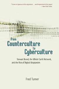 Cover image for From Counterculture to Cyberculture: Stewart Brand, the Whole Earth Network, and the Rise of Digital Utopianism