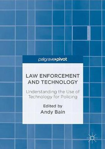 Cover image for Law Enforcement and Technology: Understanding the Use of Technology for Policing