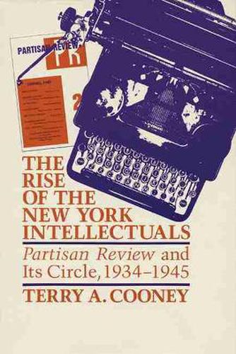 The Rise of the New York Intellectuals: Partisan Review and Its Circle, 1934-1945