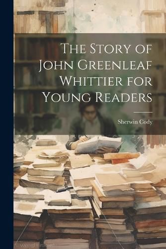 The Story of John Greenleaf Whittier for Young Readers