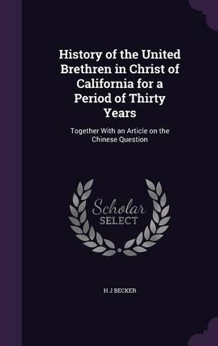 History of the United Brethren in Christ of California for a Period of Thirty Years: Together with an Article on the Chinese Question