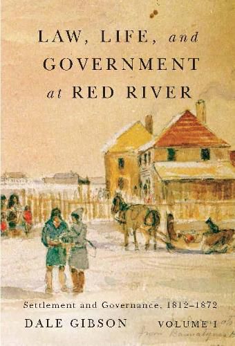 Cover image for Law, Life, and Government at Red River, Volume 1: Settlement and Governance, 1812-1872