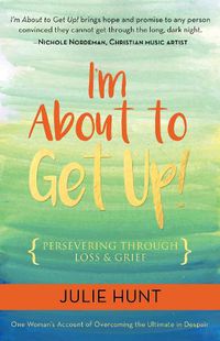 Cover image for I'm About to Get Up!: Persevering Through Loss and Grief