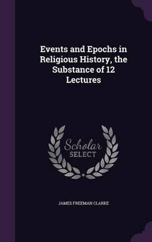 Cover image for Events and Epochs in Religious History, the Substance of 12 Lectures