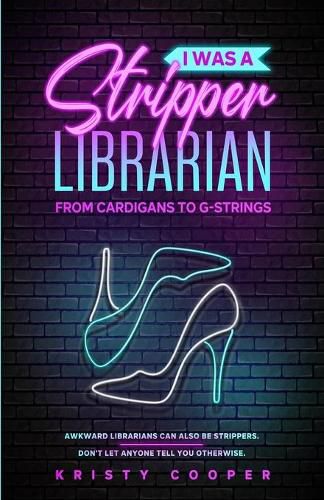 Cover image for I Was a Stripper Librarian: From Cardigans to G-strings