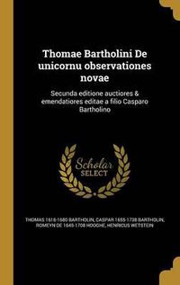 Cover image for Thomae Bartholini de Unicornu Observationes Novae: Secunda Editione Auctiores & Emendatiores Editae a Filio Casparo Bartholino