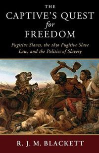 Cover image for The Captive's Quest for Freedom: Fugitive Slaves, the 1850 Fugitive Slave Law, and the Politics of Slavery
