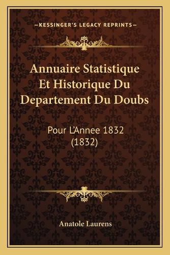 Annuaire Statistique Et Historique Du Departement Du Doubs: Pour L'Annee 1832 (1832)