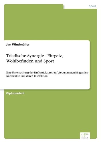 Cover image for Triadische Synergie - Ehrgeiz, Wohlbefinden und Sport: Eine Untersuchung der Einflussfaktoren auf die zusammenhangenden Konstrukte und deren Interaktion