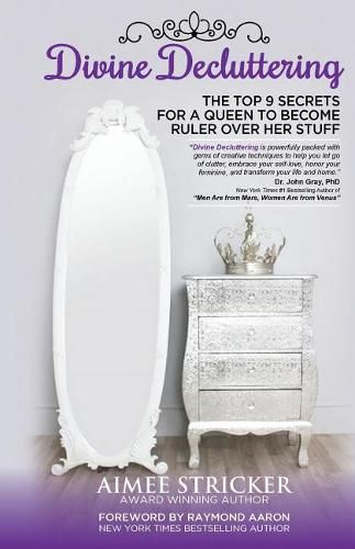 Cover image for Divine Decluttering: The Top 9 Secrets For A Queen To Become Ruler Over Her Stuff