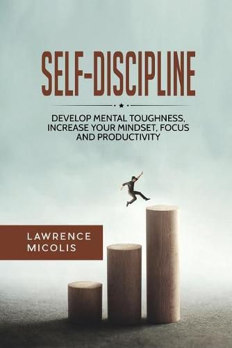 Cover image for Self-Discipline: Develop Mental Toughness, Increase Your Mindset, Focus and Productivity