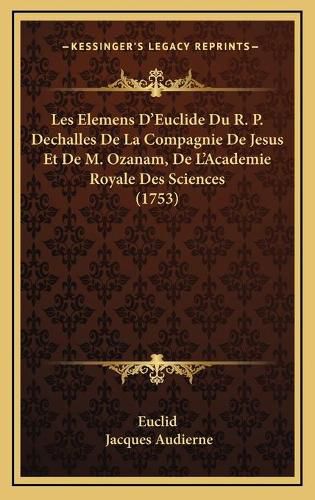 Les Elemens D'Euclide Du R. P. Dechalles de La Compagnie de Jesus Et de M. Ozanam, de L'Academie Royale Des Sciences (1753)