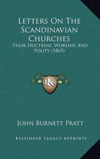 Cover image for Letters on the Scandinavian Churches: Their Doctrine, Worship, and Polity (1865)