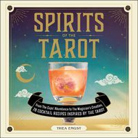 Cover image for Spirits of the Tarot: From The Cups' Abundance to The Magician's Creation, 78 Cocktail Recipes Inspired by the Tarot