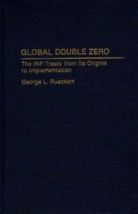 Cover image for Global Double Zero: The INF Treaty from Its Origins to Implementation