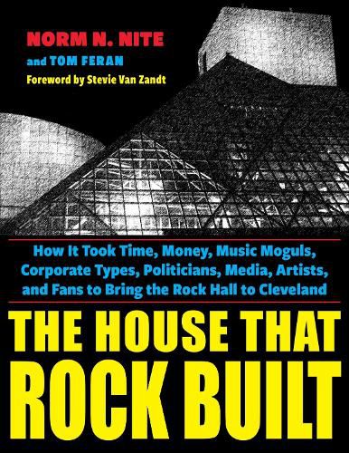 Cover image for The House That Rock Built: How it Took Time, Money, Music Moguls, Corporate Types, Politicians, Media, Artists, and Fans to Bring the Rock Hall to Cleveland