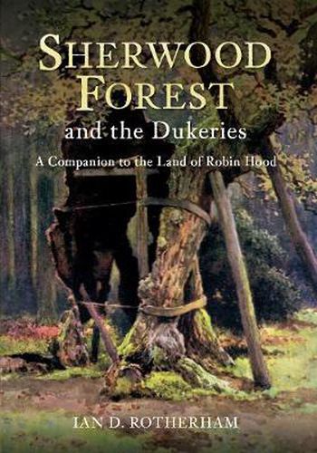 Cover image for Sherwood Forest & the Dukeries: A Companion to the Land of Robin Hood