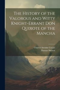 Cover image for The History of the Valorous and Witty Knight-Errant Don Quixote of the Mancha