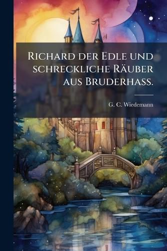 Cover image for Richard der Edle und schreckliche Raeuber aus Bruderhass.