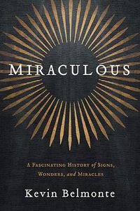Cover image for Miraculous: A Fascinating History of Signs, Wonders, and Miracles