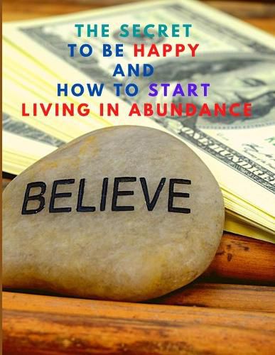 Cover image for The Secret to be Happy and Start Living in Abundance