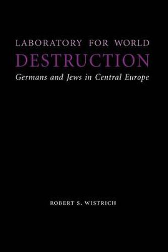 Laboratory for World Destruction: Germans and Jews in Central Europe