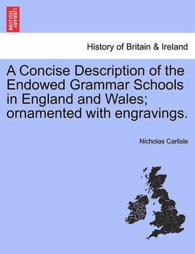 Cover image for A Concise Description of the Endowed Grammar Schools in England and Wales; ornamented with engravings.