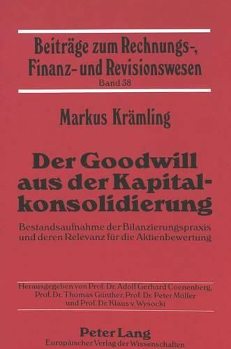 Der Goodwill Aus Der Kapitalkonsolidierung: Bestandsaufnahme Der Bilanzierungspraxis Und Deren Relevanz Fuer Die Aktienbewertung