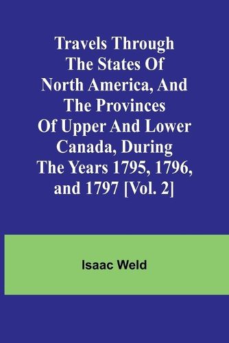 Travels through the states of North America, and the provinces of Upper and Lower Canada, during the years 1795, 1796, and 1797 [Vol. 2]