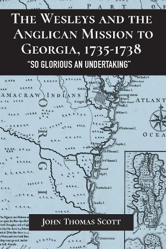 The Wesleys and the Anglican Mission to Georgia, 1735-1738: So Glorious an Undertaking