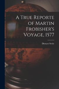 Cover image for A True Reporte of Martin Frobisher's Voyage, 1577