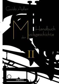 Cover image for Handbuch der Musikgeschichte, Bd. 2: Mit vielen Notenbeispielen und Abbildungen zur Geschichte der Notenschrift, der Musikinstrumente, der Operndarstellung und mit Wiedergaben von Autographen