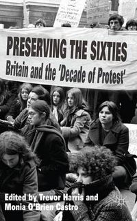 Cover image for Preserving the Sixties: Britain and the 'Decade of Protest