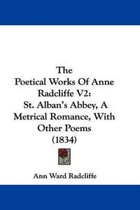 Cover image for The Poetical Works of Anne Radcliffe V2: St. Alban's Abbey, a Metrical Romance, with Other Poems (1834)