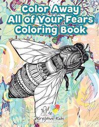 Cover image for Color Away All of Your Fears Coloring Book