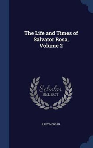 The Life and Times of Salvator Rosa; Volume 2