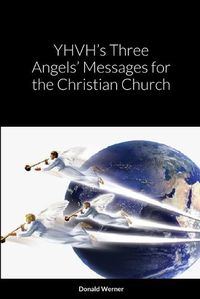 Cover image for YHVH's Three Angels' Messages for the Christian Church